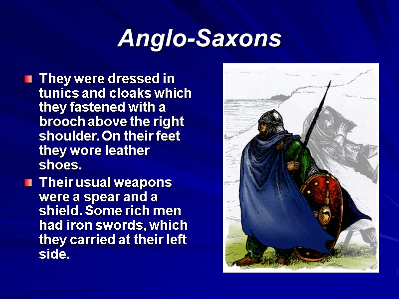 Anglo-Saxons They were dressed in tunics and cloaks which they fastened with a brooch